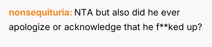 nonsequituria NTA but also did he ever apologize or acknowledge...