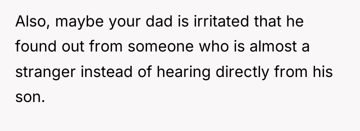 Also, maybe your dad is irritated that he found out...
