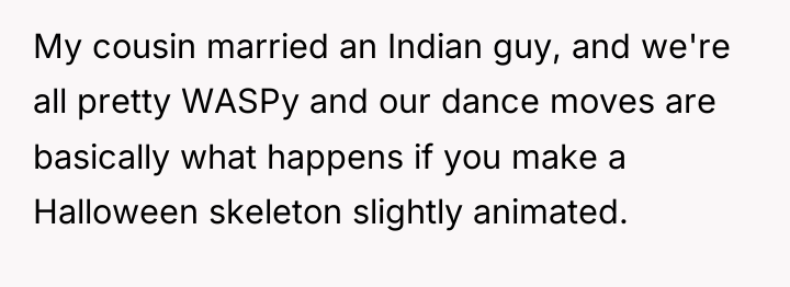 My cousin married an Indian guy, and we're all pretty...