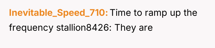 Inevitable_Speed_710 Time to ramp up the frequency stallion8426: They are
