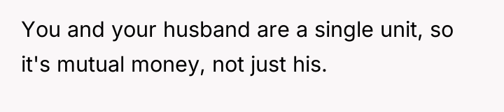 You and your husband are a single unit, so it's...