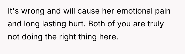 It's wrong and will cause her emotional pain and long...