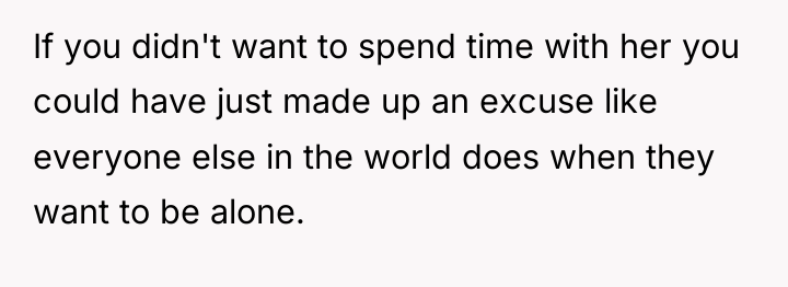 If you didn't want to spend time with her you...