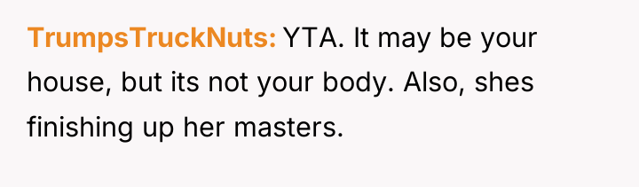 TrumpsTruckNuts YTA. It may be your house, but its not...