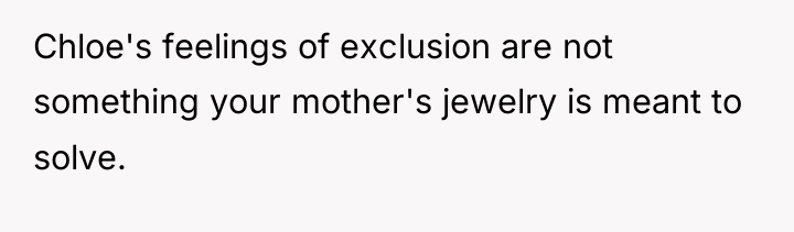Chloe's feelings of exclusion are not something your mother's jewelry...