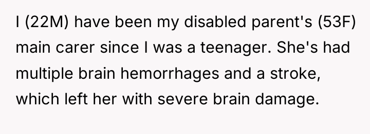 I (22M) have been my disabled parent's (53F) main carer...