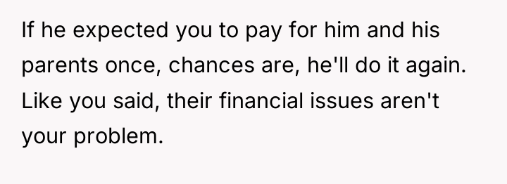 If he expected you to pay for him and his...