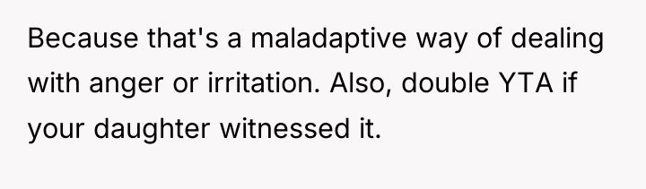 Because that's a maladaptive way of dealing with anger or...