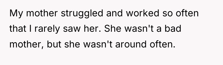 My mother struggled and worked so often that I rarely...