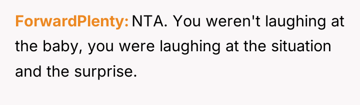 ForwardPlenty NTA. You weren't laughing at the baby, you were...
