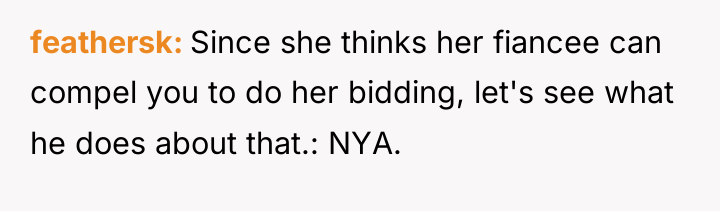 feathersk Since she thinks her fiancee can compel you to...