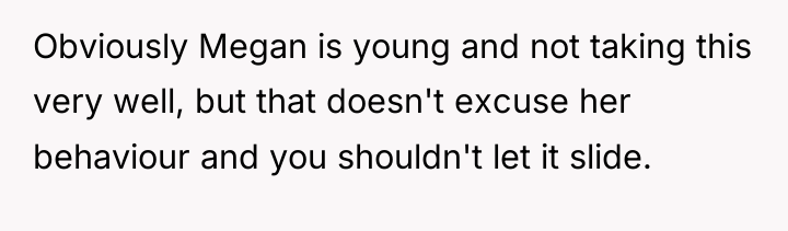 Obviously Megan is young and not taking this very well,...