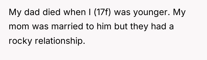 My dad died when I (17f) was younger. My mom...