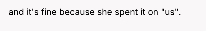 and it's fine because she spent it on "us".