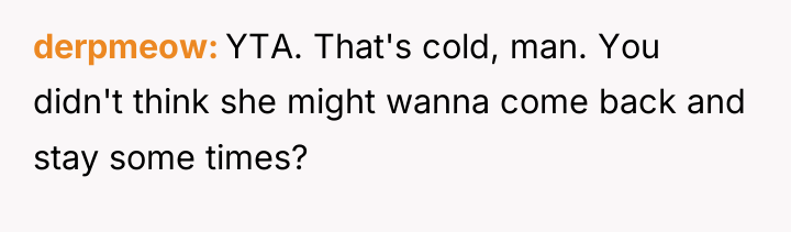 derpmeow YTA. That's cold, man. You didn't think she might...