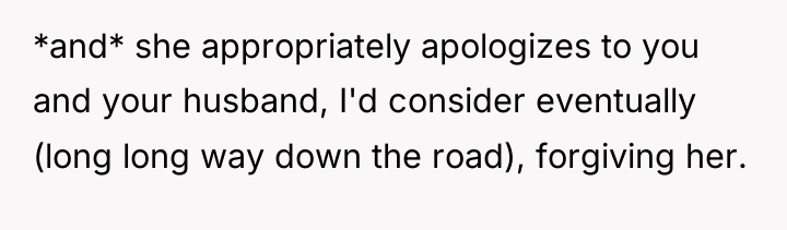 *and* she appropriately apologizes to you and your husband, I'd...