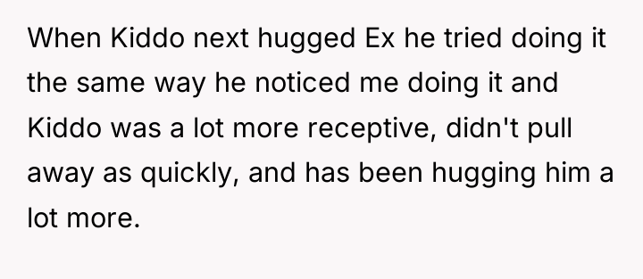When Kiddo next hugged Ex he tried doing it the...