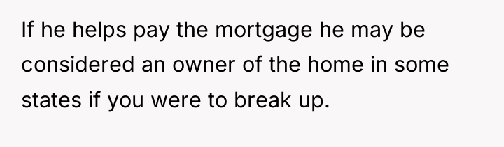 If he helps pay the mortgage he may be considered...