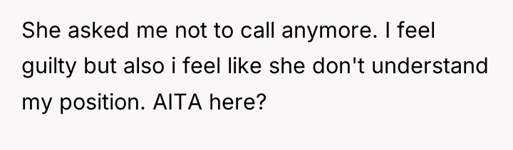 She asked me not to call anymore. I feel guilty...