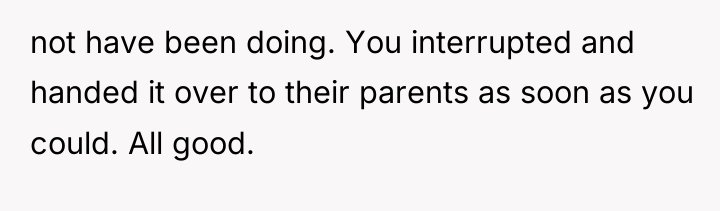 not have been doing. You interrupted and handed it over...