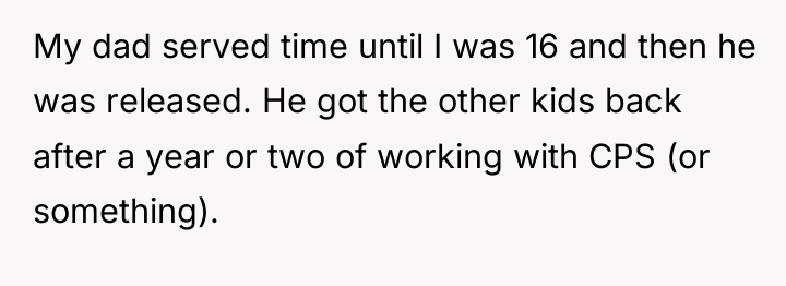 My dad served time until I was 16 and then...