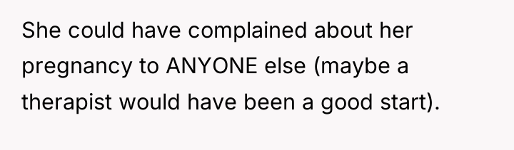 She could have complained about her pregnancy to ANYONE else...