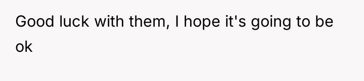 Good luck with them, I hope it's going to be...