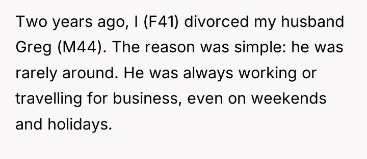 Two years ago, I (F41) divorced my husband Greg (M44)....