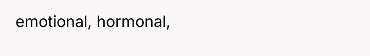 emotional, hormonal,