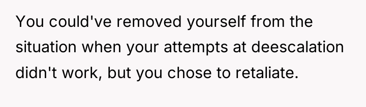 You could've removed yourself from the situation when your attempts...