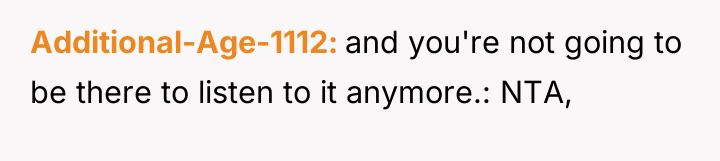 Additional-Age-1112 and you're not going to be there to listen...