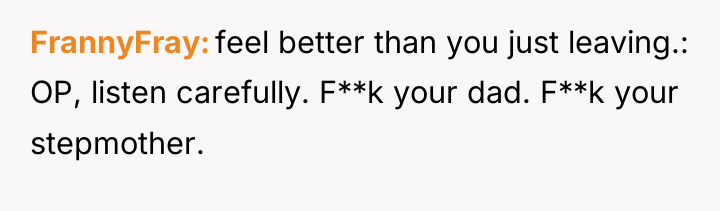 FrannyFray feel better than you just leaving.: OP, listen carefully....