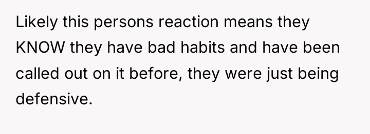 Likely this persons reaction means they KNOW they have bad...