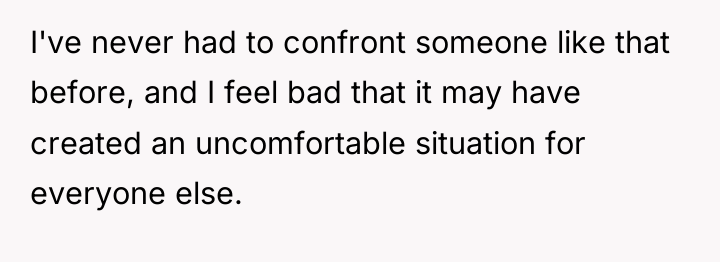 I've never had to confront someone like that before, and...