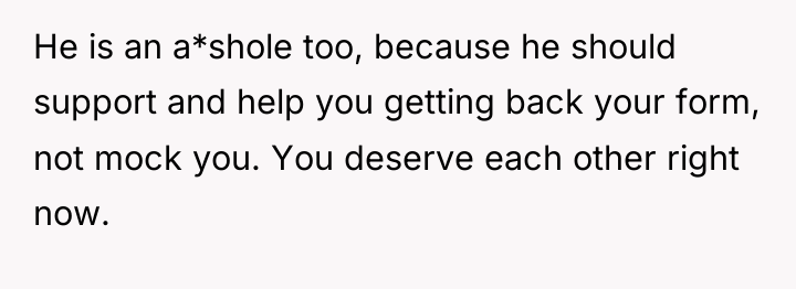 He is an a*shole too, because he should support and...