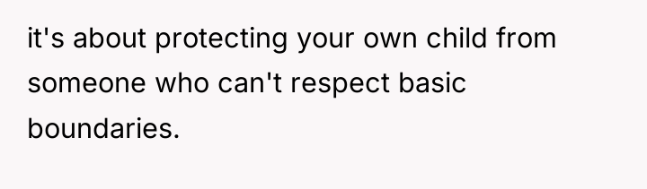 it's about protecting your own child from someone who can't...