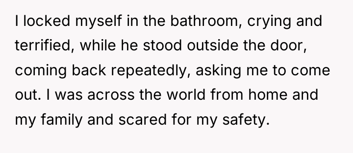 I locked myself in the bathroom, crying and terrified, while...
