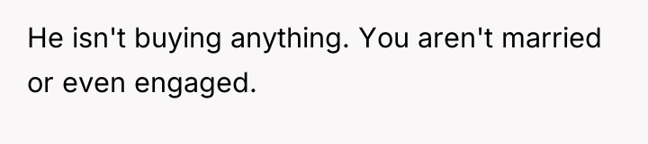He isn't buying anything. You aren't married or even engaged.
