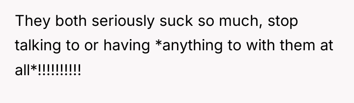 They both seriously suck so much, stop talking to or...