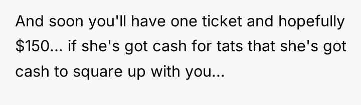 And soon you'll have one ticket and hopefully $150... if...