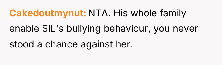 Cakedoutmynut NTA. His whole family enable SIL's bullying behaviour, you...