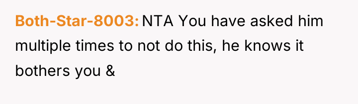 Both-Star-8003 NTA You have asked him multiple times to not...