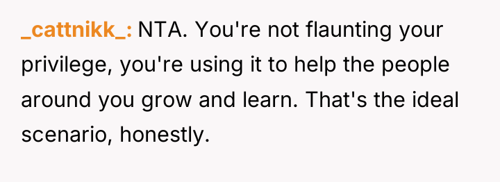 _cattnikk_ NTA. You're not flaunting your privilege, you're using it...
