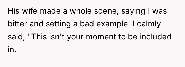 His wife made a whole scene, saying I was bitter...