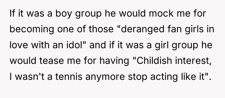 If it was a boy group he would mock me...