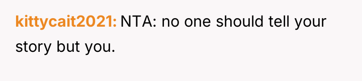 kittycait2021 NTA: no one should tell your story but you.