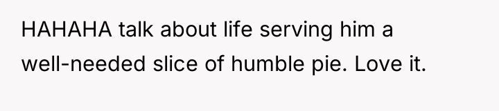 HAHAHA talk about life serving him a well-needed slice of...