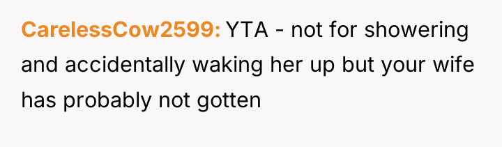 CarelessCow2599 YTA - not for showering and accidentally waking her...