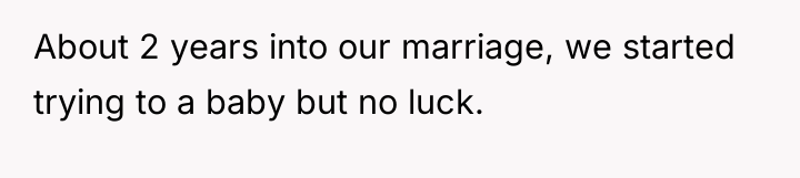 About 2 years into our marriage, we started trying to...