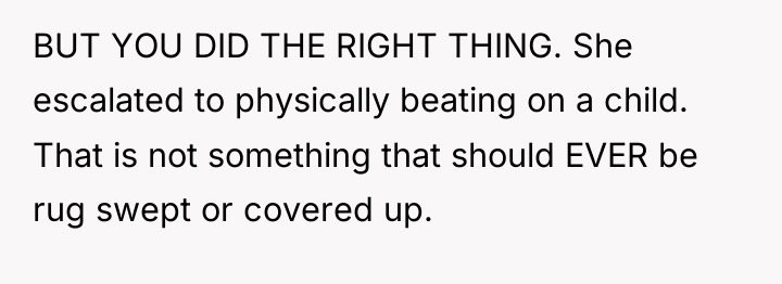 BUT YOU DID THE RIGHT THING. She escalated to physically...